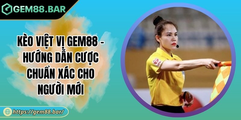 Kèo Việt Vị Gem88 – Hướng Dẫn Cược Chuẩn Xác Cho Người Mới 1 Kèo việt vị Gem88